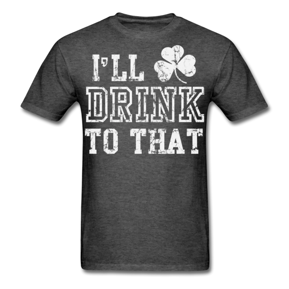 I'll Drink To That Men's Classic T-Shirt